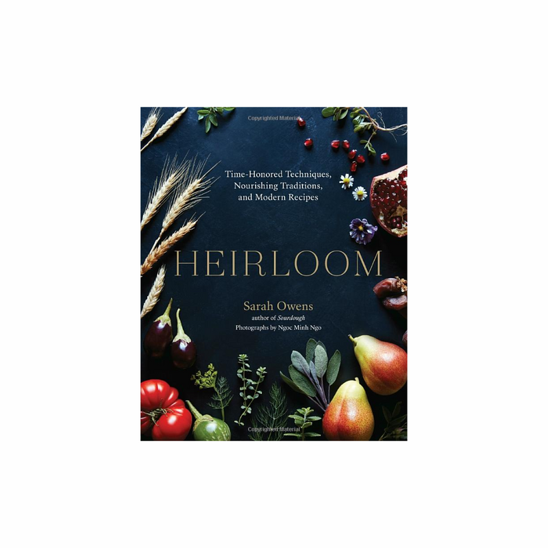 Heirloom: Time-Honored Techniques, Nourishing Traditions, and Modern Recipes