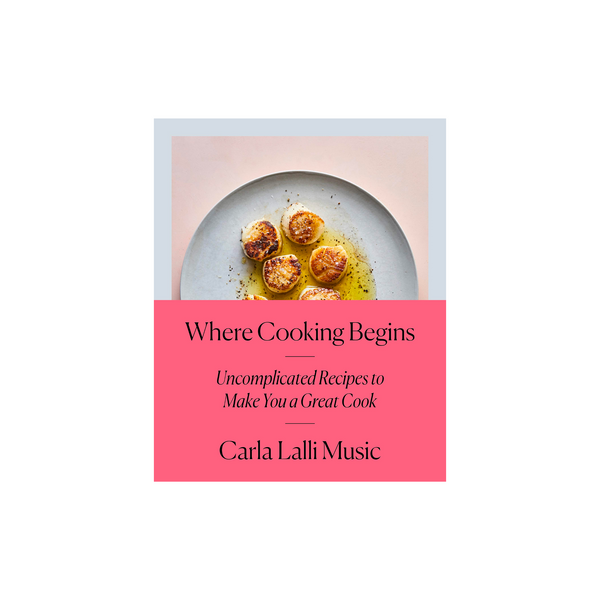 Where Cooking Begins: Uncomplicated Recipes to Make You a Great Cook